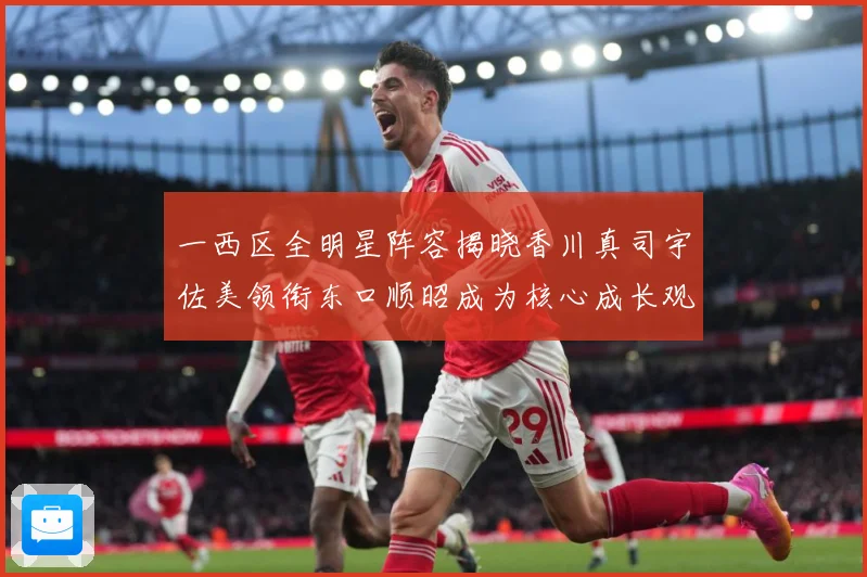 一西区全明星阵容揭晓香川真司宇佐美领衔东口顺昭成为核心成长观察
