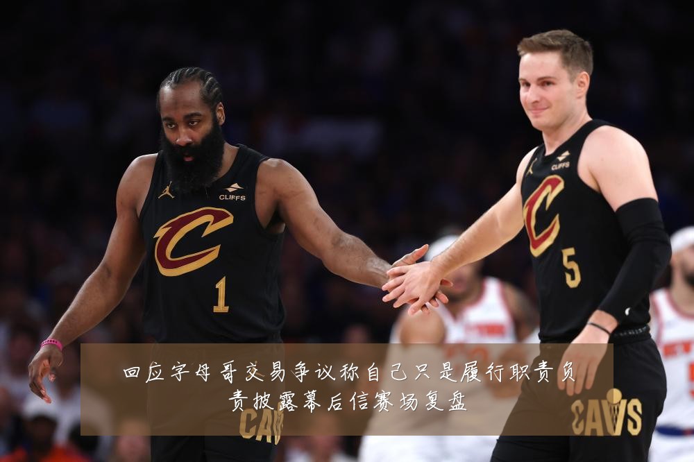 回应字母哥交易争议称自己只是履行职责负责披露幕后信赛场复盘